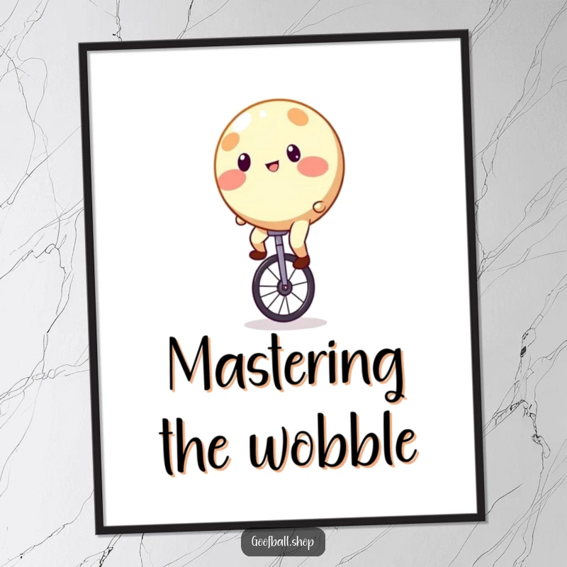 Funny Poster: A round entity with bright spots wobbling dramatically while attempting to ride a unicycle.